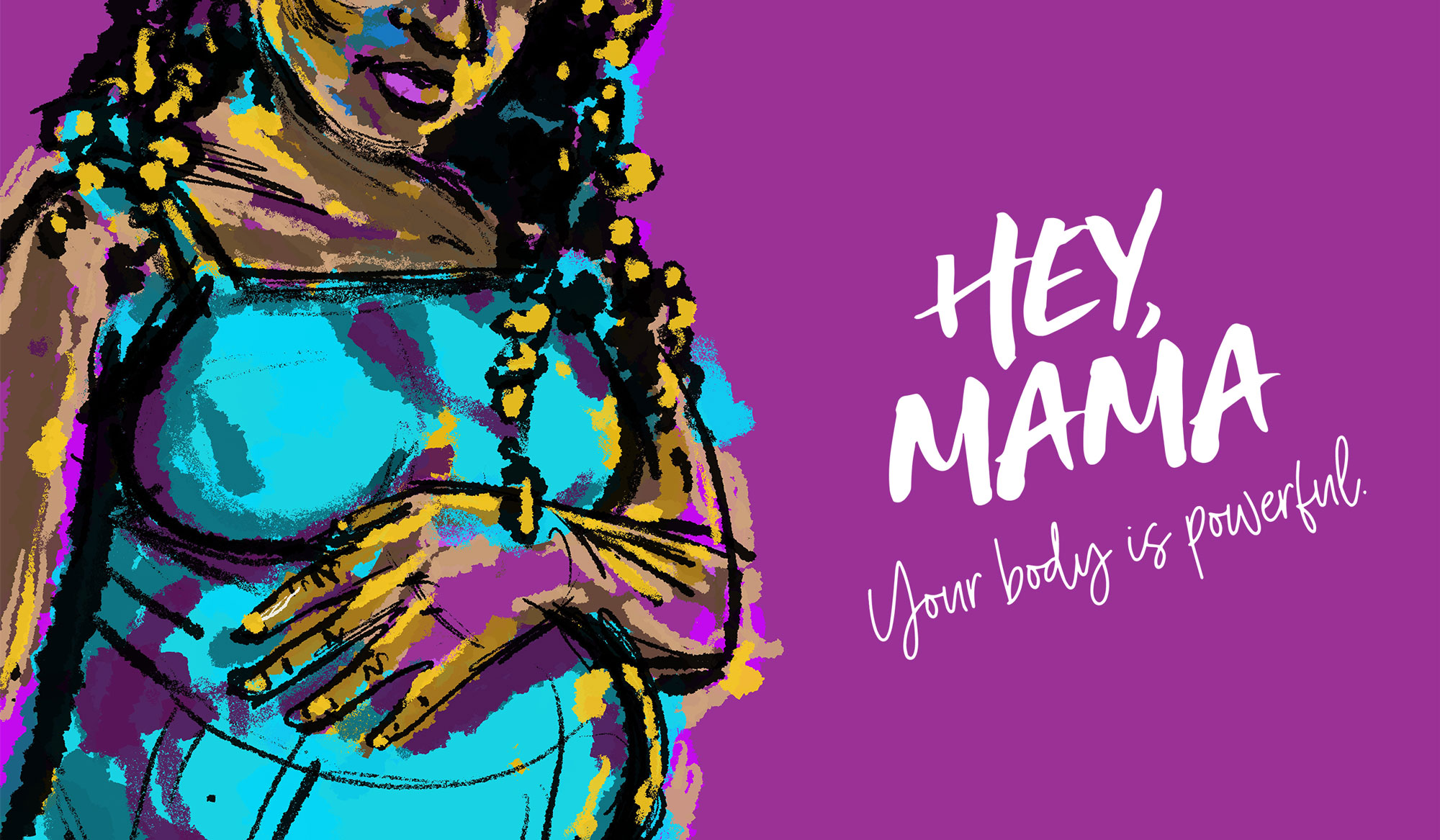 Hey, Mama – Your body is powerful.